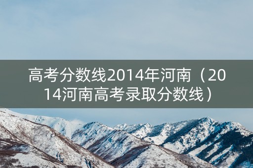 高考分数线2014年河南（2014河南高考录取分数线）