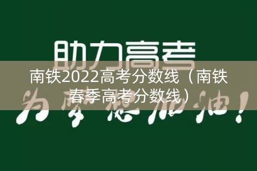 南铁2022高考分数线（南铁春季高考分数线）