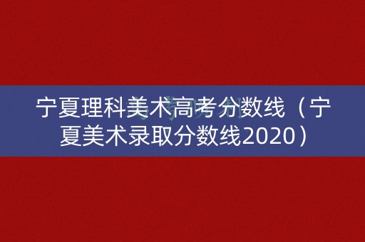 宁夏理科美术高考分数线（宁夏美术录取分数线2020）