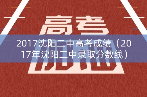 2017沈阳二中高考成绩（2017年沈阳二中录取分数线）
