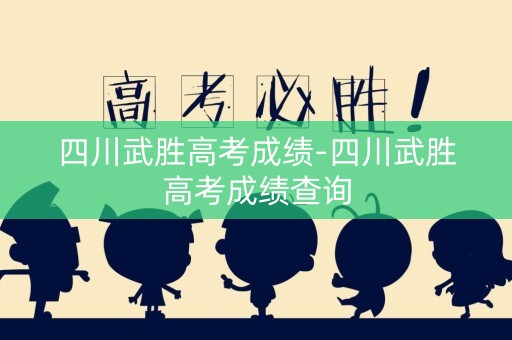 四川武胜高考成绩-四川武胜高考成绩查询