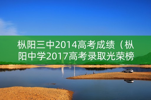 枞阳三中2014高考成绩（枞阳中学2017高考录取光荣榜）