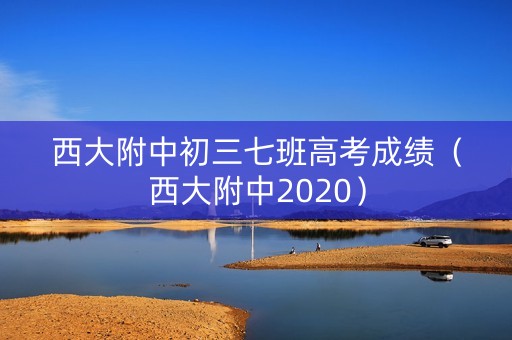 西大附中初三七班高考成绩（西大附中2020）