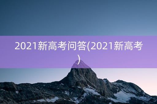 2021新高考问答(2021新高考)
