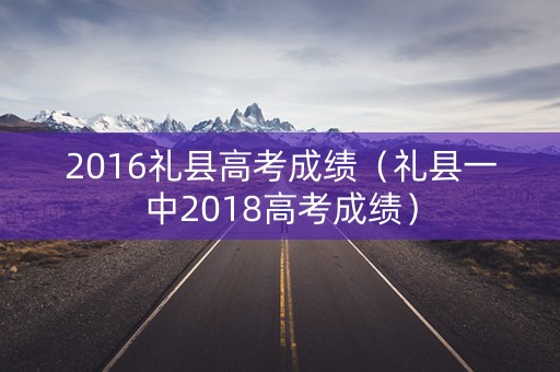 2016礼县高考成绩（礼县一中2018高考成绩）