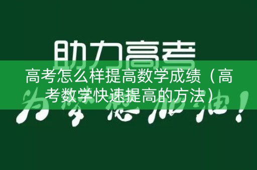高考怎么样提高数学成绩（高考数学快速提高的方法）
