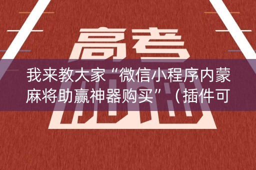 我来教大家“微信小程序内蒙麻将助赢神器购买”（插件可信吗)