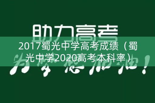 2017蜀光中学高考成绩（蜀光中学2020高考本科率）