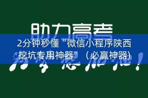 2分钟秒懂“微信小程序陕西挖坑专用神器”（必赢神器)