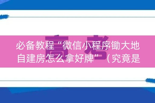 必备教程“微信小程序锄大地自建房怎么拿好牌”（究竟是不是有挂)