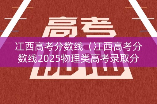 冮西高考分数线（冮西高考分数线2025物理类高考录取分数线）