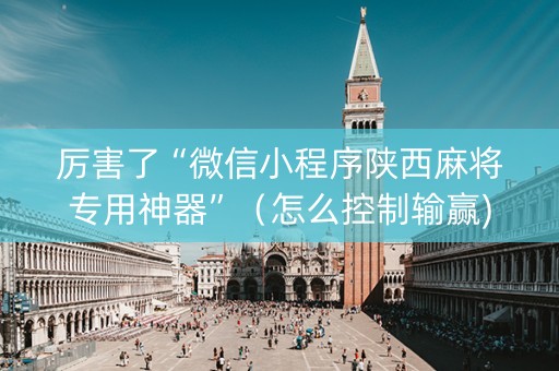 厉害了“微信小程序陕西麻将专用神器”（怎么控制输赢)