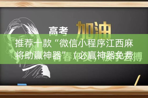 推荐十款“微信小程序江西麻将助赢神器”（必赢神器免费安装)