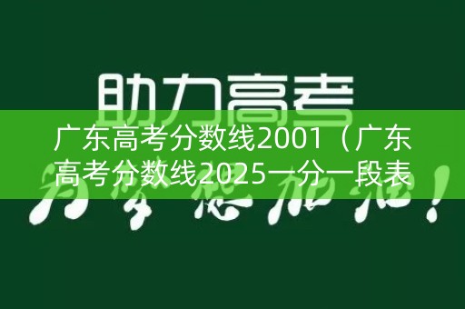 广东高考分数线2001（广东高考分数线2025一分一段表）