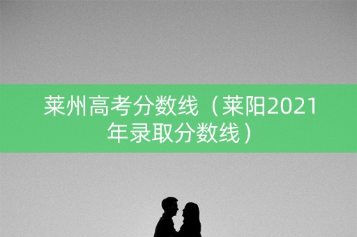 莱州高考分数线（莱阳2021年录取分数线）