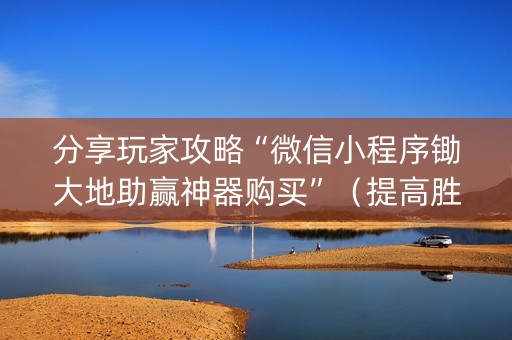 分享玩家攻略“微信小程序锄大地助赢神器购买”（提高胜率软件)