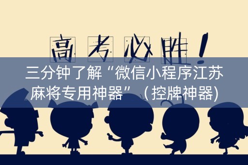 三分钟了解“微信小程序江苏麻将专用神器”（控牌神器)