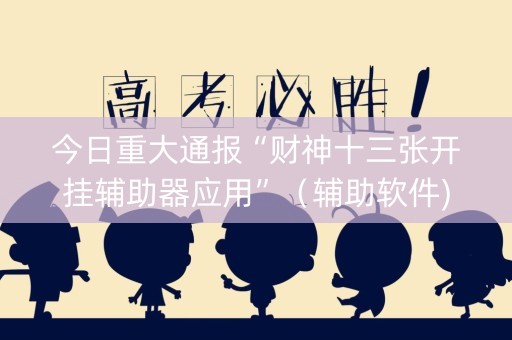 今日重大通报“财神十三张开挂辅助器应用”（辅助软件)