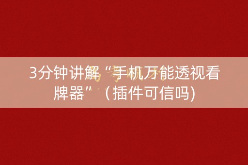 3分钟讲解“手机万能透视看牌器”（插件可信吗)