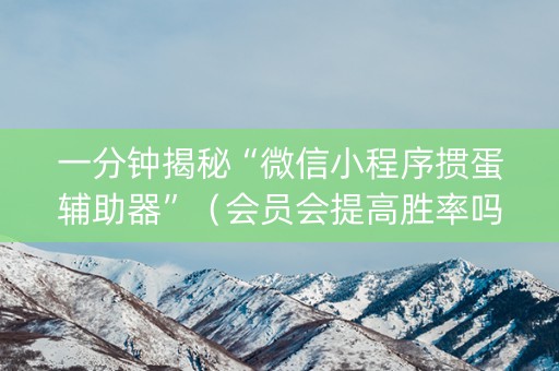 一分钟揭秘“微信小程序掼蛋辅助器”（会员会提高胜率吗)