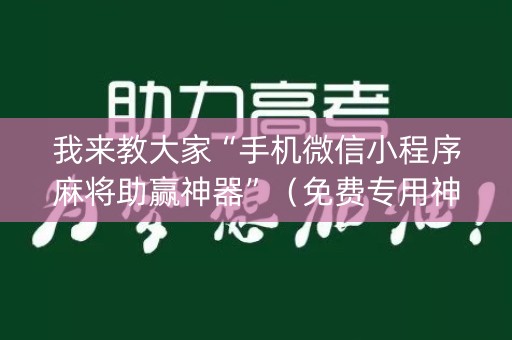 我来教大家“手机微信小程序麻将助赢神器”（免费专用神器)