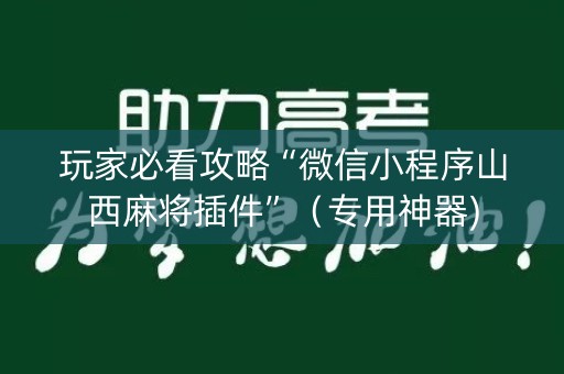 玩家必看攻略“微信小程序山西麻将插件”（专用神器)