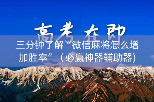 三分钟了解“微信麻将怎么增加胜率”（必赢神器辅助器)