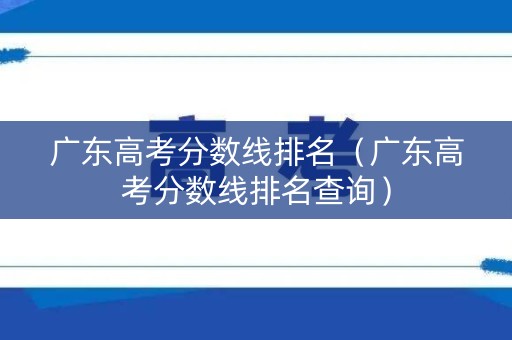 广东高考分数线排名（广东高考分数线排名查询）