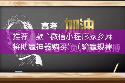 推荐十款“微信小程序家乡麻将助赢神器购买”（输赢规律)