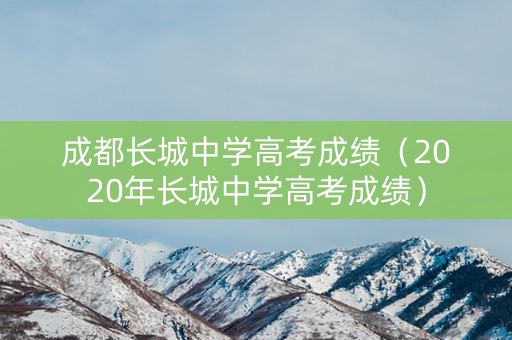 成都长城中学高考成绩（2020年长城中学高考成绩）