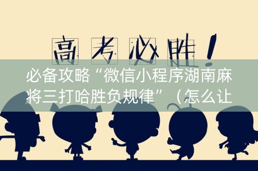 必备攻略“微信小程序湖南麻将三打哈胜负规律”（怎么让系统给自己好牌)