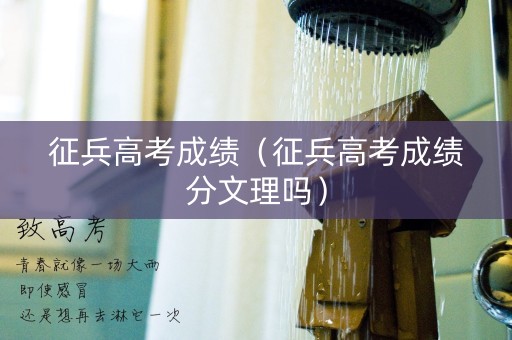 征兵高考成绩（征兵高考成绩分文理吗）