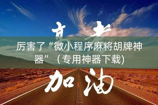 厉害了“微小程序麻将胡牌神器”（专用神器下载)