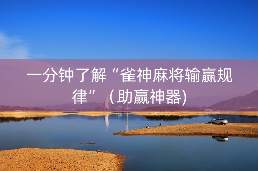 一分钟了解“雀神麻将输赢规律”（助赢神器)
