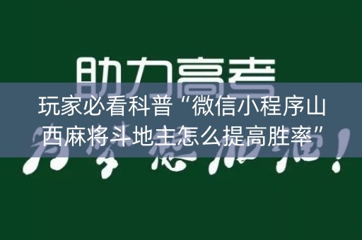 玩家必看科普“微信小程序山西麻将斗地主怎么提高胜率”（必赢神器辅助器)