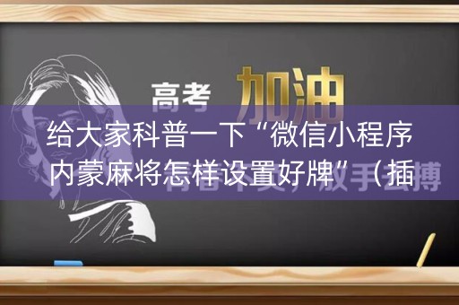 给大家科普一下“微信小程序内蒙麻将怎样设置好牌”（插件开挂免费AI)