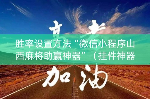 胜率设置方法“微信小程序山西麻将助赢神器”（挂件神器)