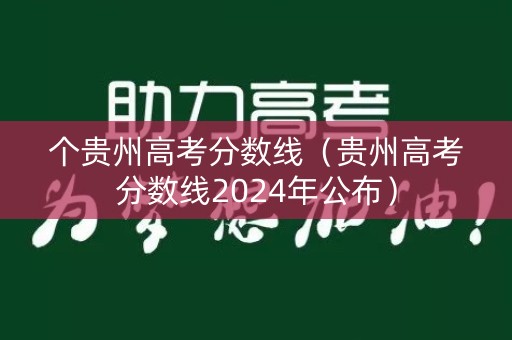 个贵州高考分数线（贵州高考分数线2024年公布）