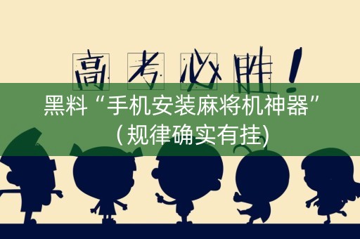 黑料“手机安装麻将机神器”（规律确实有挂)