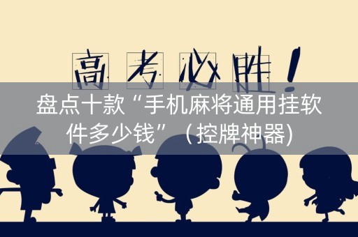 盘点十款“手机麻将通用挂软件多少钱”（控牌神器)