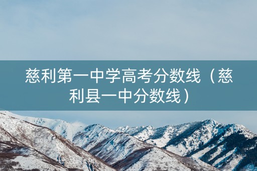 慈利第一中学高考分数线（慈利县一中分数线）