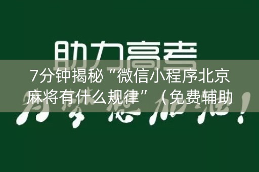 7分钟揭秘“微信小程序北京麻将有什么规律”（免费辅助)