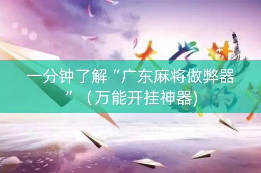 一分钟了解“广东麻将做弊器”（万能开挂神器)