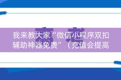 我来教大家“微信小程序双扣辅助神器免费”（充值会提高胜率么)