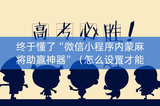 终于懂了“微信小程序内蒙麻将助赢神器”（怎么设置才能赢)