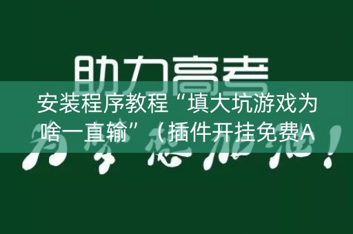 安装程序教程“填大坑游戏为啥一直输”（插件开挂免费AI)