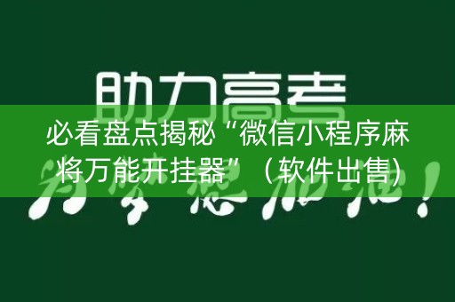 必看盘点揭秘“微信小程序麻将万能开挂器”（软件出售)