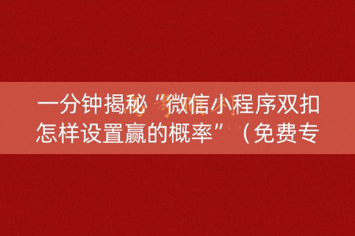一分钟揭秘“微信小程序双扣怎样设置赢的概率”（免费专用神器)