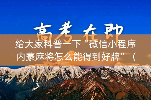 给大家科普一下“微信小程序内蒙麻将怎么能得到好牌”（万能开挂器)
