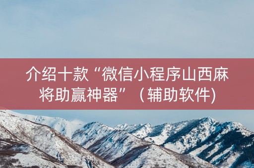 介绍十款“微信小程序山西麻将助赢神器”（辅助软件)